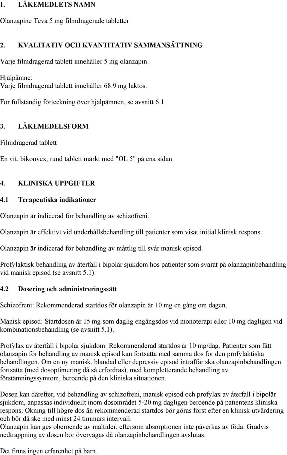 LÄKEMEDELSFORM Filmdragerad tablett En vit, bikonvex, rund tablett märkt med "OL 5" på ena sidan. 4. KLINISKA UPPGIFTER 4.