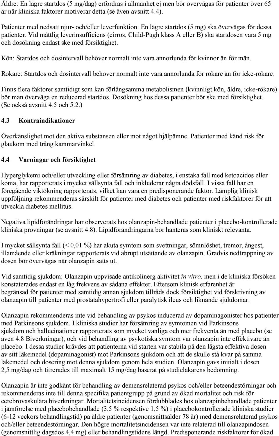 Vid måttlig leverinsufficiens (cirros, Child-Pugh klass A eller B) ska startdosen vara 5 mg och dosökning endast ske med försiktighet.