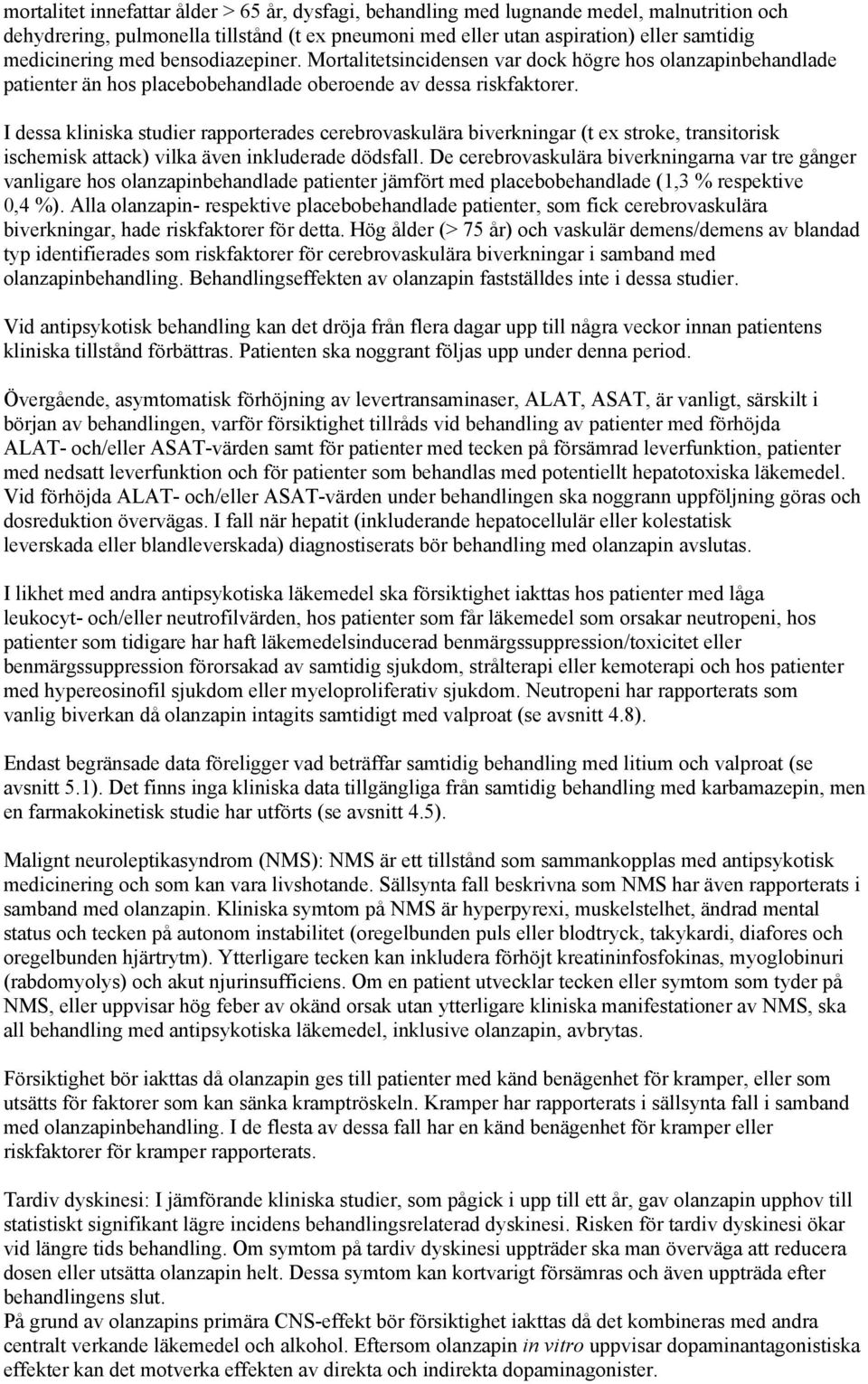 I dessa kliniska studier rapporterades cerebrovaskulära biverkningar (t ex stroke, transitorisk ischemisk attack) vilka även inkluderade dödsfall.