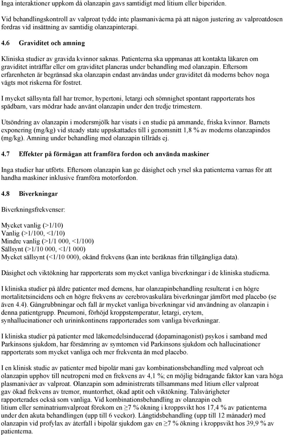 6 Graviditet och amning Kliniska studier av gravida kvinnor saknas. Patienterna ska uppmanas att kontakta läkaren om graviditet inträffar eller om graviditet planeras under behandling med olanzapin.
