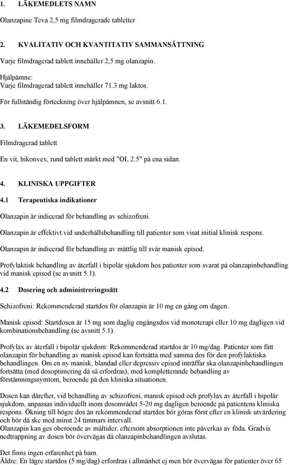 LÄKEMEDELSFORM Filmdragerad tablett En vit, bikonvex, rund tablett märkt med "OL 2.5" på ena sidan. 4. KLINISKA UPPGIFTER 4.
