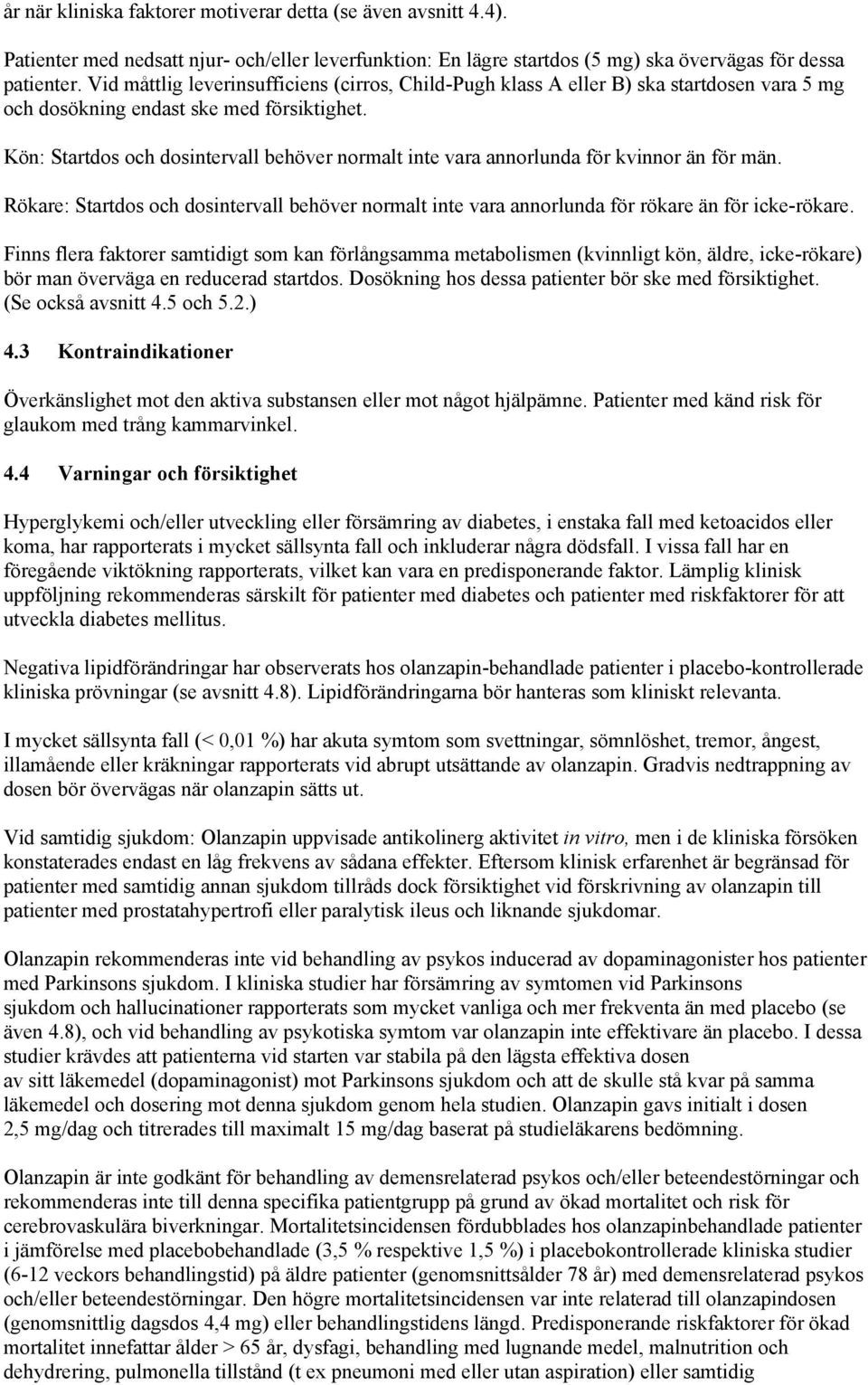 Kön: Startdos och dosintervall behöver normalt inte vara annorlunda för kvinnor än för män. Rökare: Startdos och dosintervall behöver normalt inte vara annorlunda för rökare än för icke-rökare.