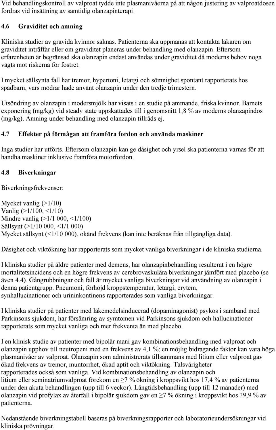 Eftersom erfarenheten är begränsad ska olanzapin endast användas under graviditet då moderns behov noga vägts mot riskerna för fostret.