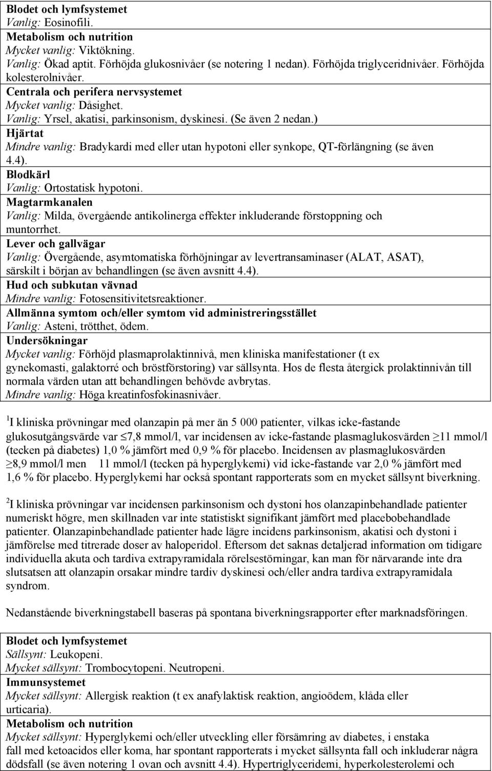 ) Hjärtat Mindre vanlig: Bradykardi med eller utan hypotoni eller synkope, QT-förlängning (se även 4.4). Blodkärl Vanlig: Ortostatisk hypotoni.