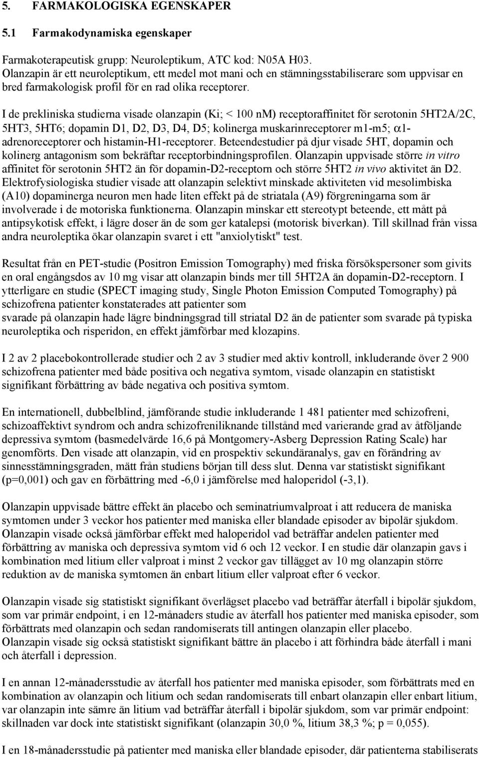 I de prekliniska studierna visade olanzapin (Ki; < 100 nm) receptoraffinitet för serotonin 5HT2A/2C, 5HT3, 5HT6; dopamin D1, D2, D3, D4, D5; kolinerga muskarinreceptorer m1-m5; α1- adrenoreceptorer