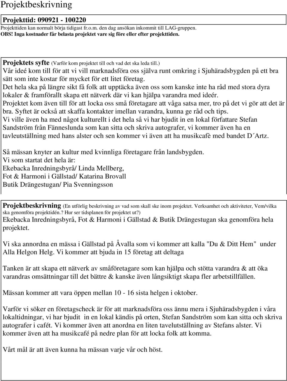 ) Vår ideé kom till för att vi vill marknadsföra oss själva runt omkring i Sjuhäradsbygden på ett bra sätt som inte koar för mycket för ett litet företag.