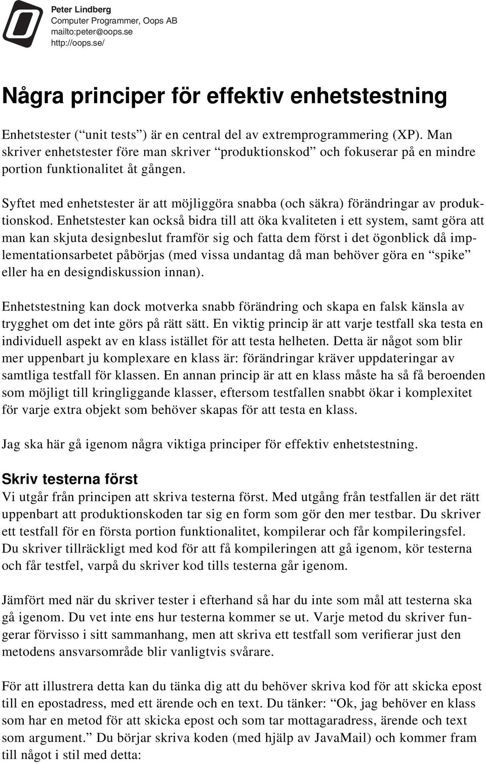 Syftet med enhetstester är att möjliggöra snabba (och säkra) förändringar av produktionskod.