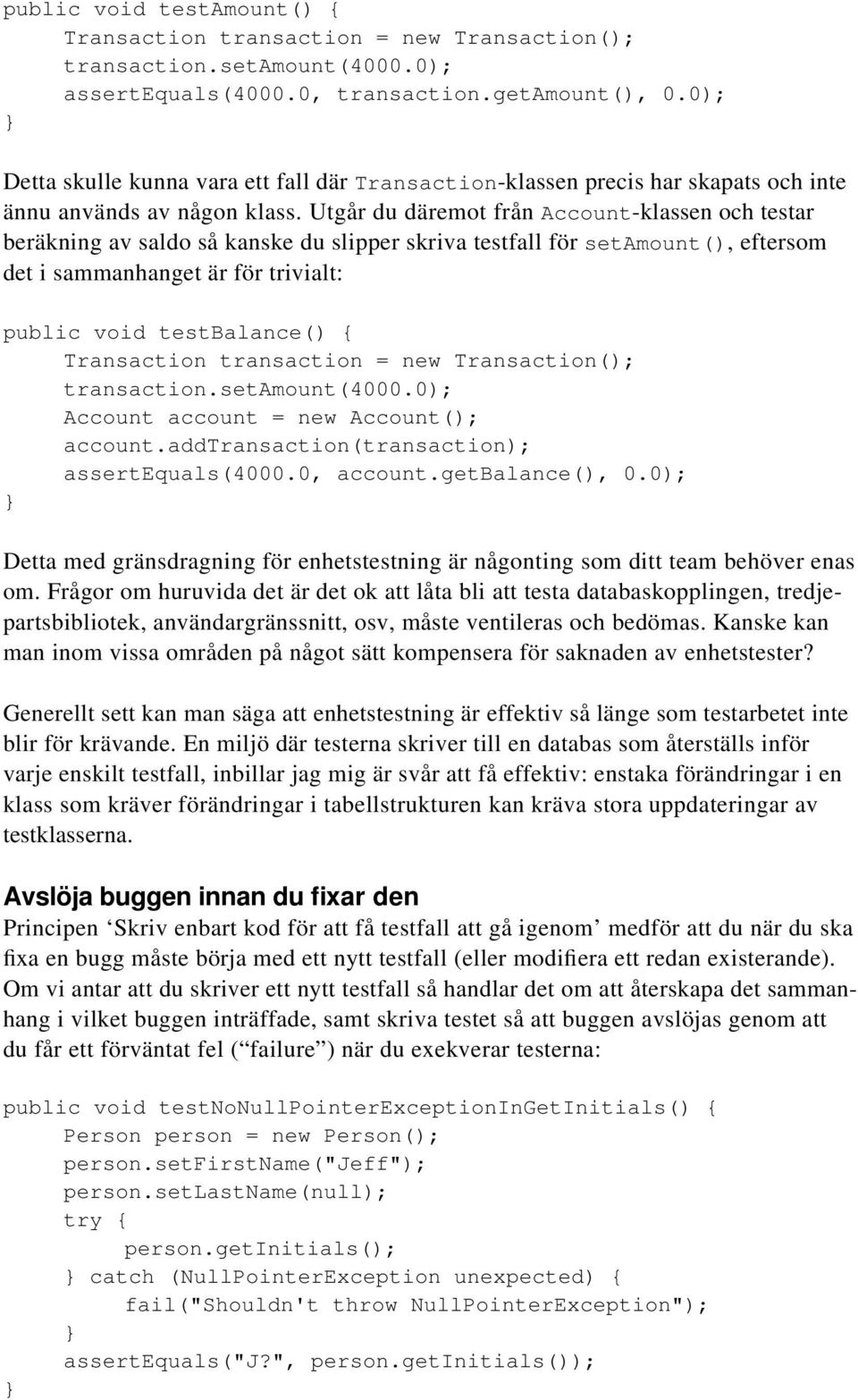 Utgår du däremot från Account-klassen och testar beräkning av saldo så kanske du slipper skriva testfall för setamount(), eftersom det i sammanhanget är för trivialt: public void testbalance() {
