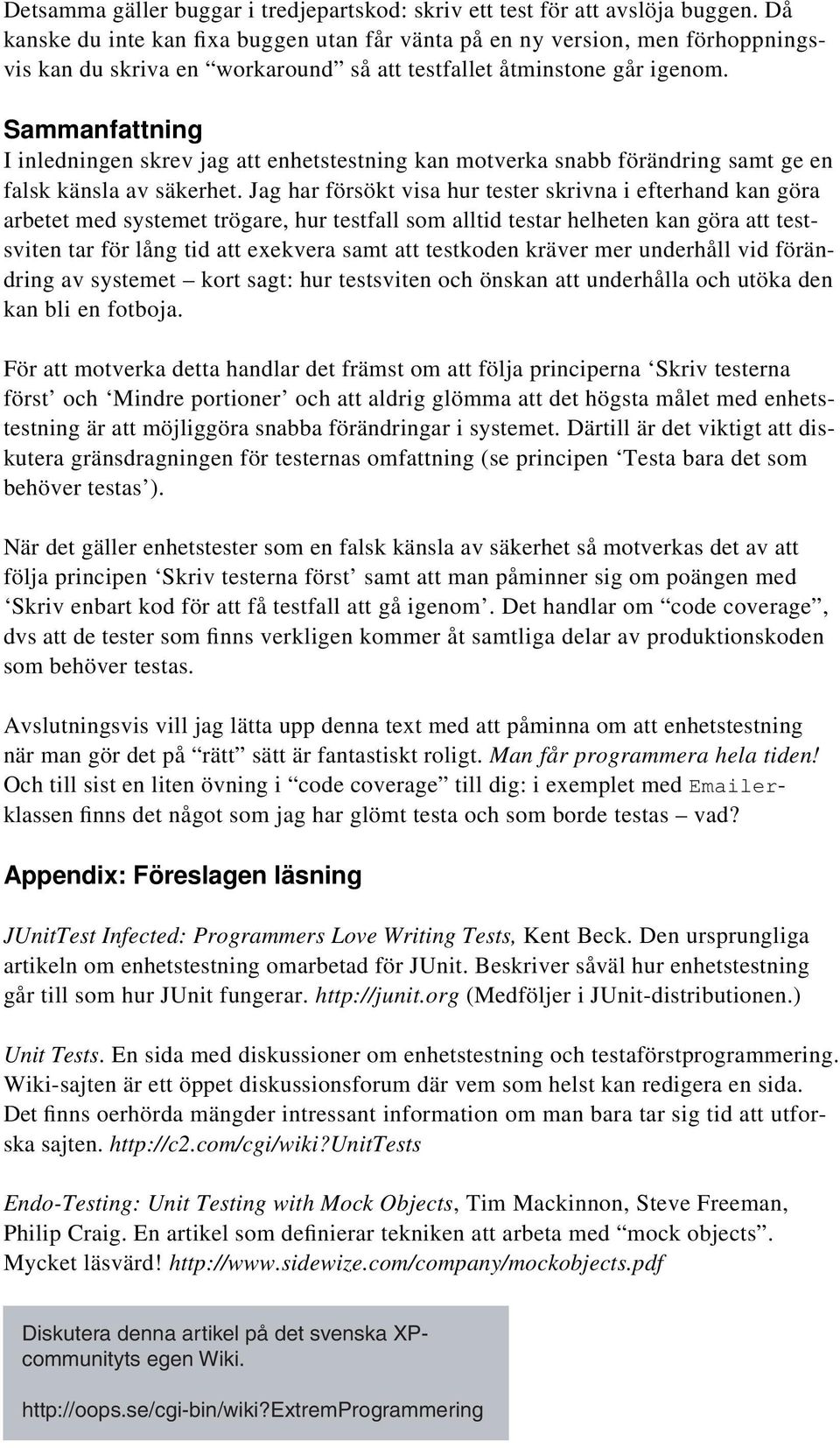Sammanfattning I inledningen skrev jag att enhetstestning kan motverka snabb förändring samt ge en falsk känsla av säkerhet.