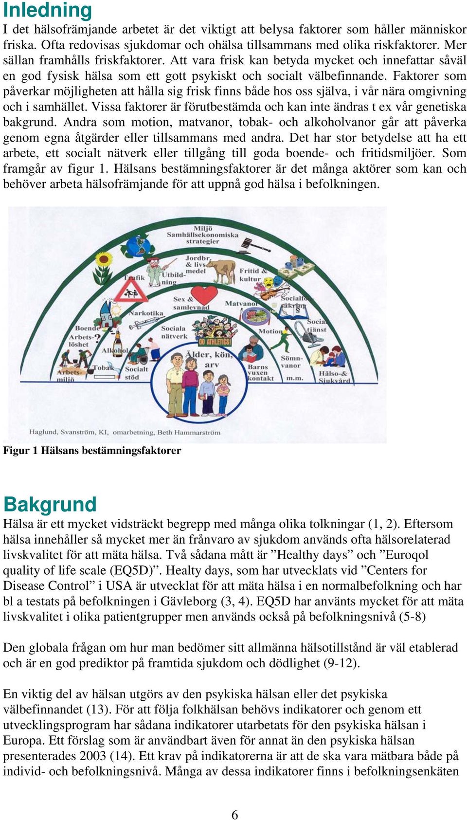 Faktorer som påverkar möjligheten att hålla sig frisk finns både hos oss själva, i vår nära omgivning och i samhället. Vissa faktorer är förutbestämda och kan inte ändras t ex vår genetiska bakgrund.