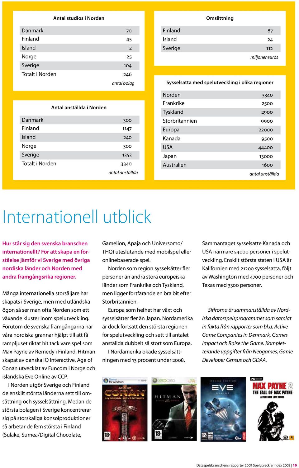 Europa 22000 Kanada 9500 USA 44400 Japan 13000 Australien 1600 antal anställda Internationell utblick Hur står sig den svenska branschen internationellt?