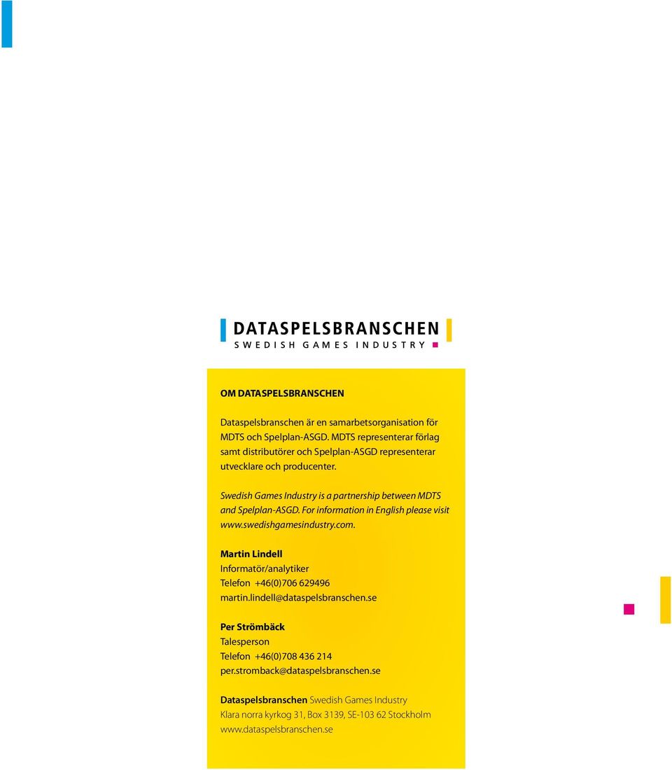 Swedish Games Industry is a partnership between MDTS and Spelplan-ASGD. For information in English please visit www.swedishgamesindustry.com.