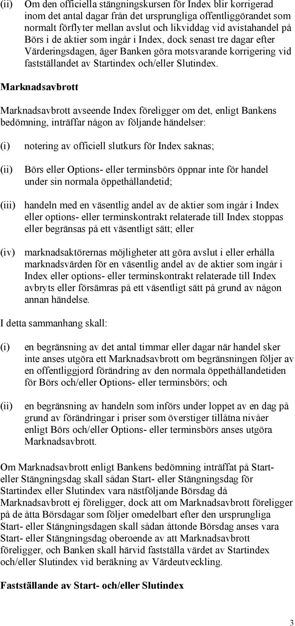 Marknadsavbrott Marknadsavbrott avseende Index föreligger om det, enligt Bankens bedömning, inträffar någon av följande händelser: notering av officiell slutkurs för Index saknas; Börs eller Options-