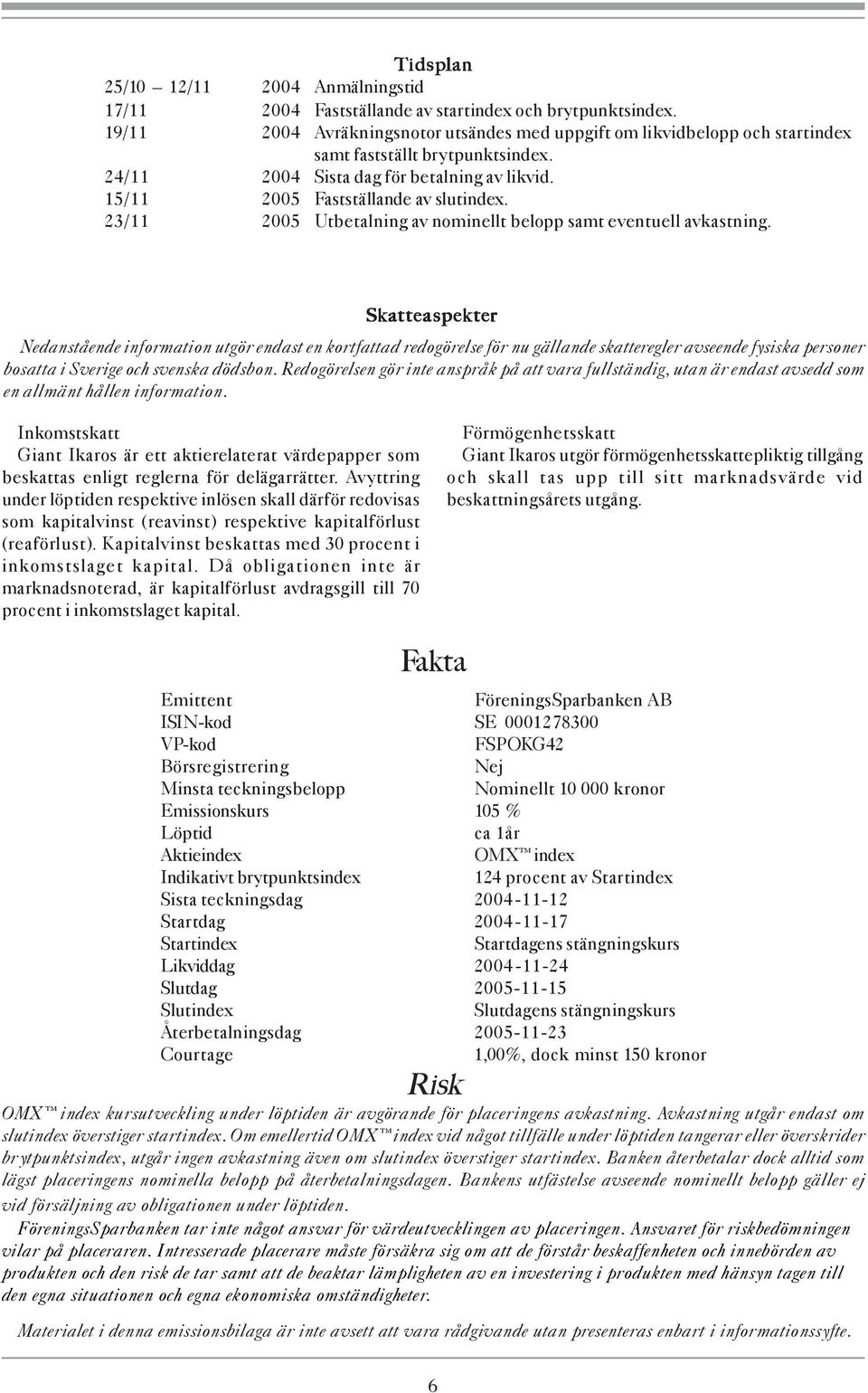 23/11 2005 Utbetalning av nominellt belopp samt eventuell avkastning.