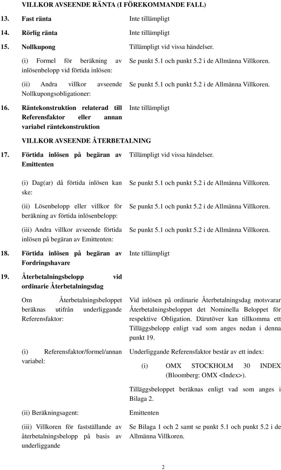 Räntekonstruktion relaterad till Referensfaktor eller annan variabel räntekonstruktion Se punkt 5.1 och punkt 5.2 i de Allmänna Villkoren. Se punkt 5.1 och punkt 5.2 i de Allmänna Villkoren. VILLKOR AVSEENDE ÅTERBETALNING 17.