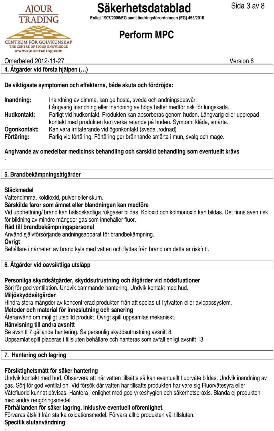 andningsbesvär. Långvarig inandning eller inandning av höga halter medför risk för lungskada. Farligt vid hudkontakt. Produkten kan absorberas genom huden.