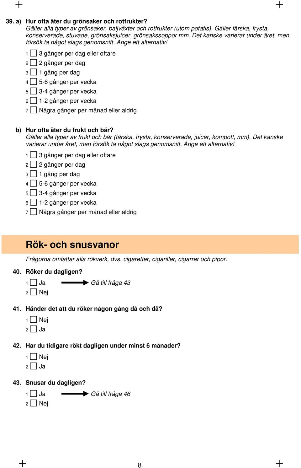 1 3 gånger per dag eller oftare 2 2 gånger per dag 3 1 gång per dag 4 5-6 gånger per vecka 5 3-4 gånger per vecka 6 1-2 gånger per vecka 7 Några gånger per månad eller aldrig b) Hur ofta äter du