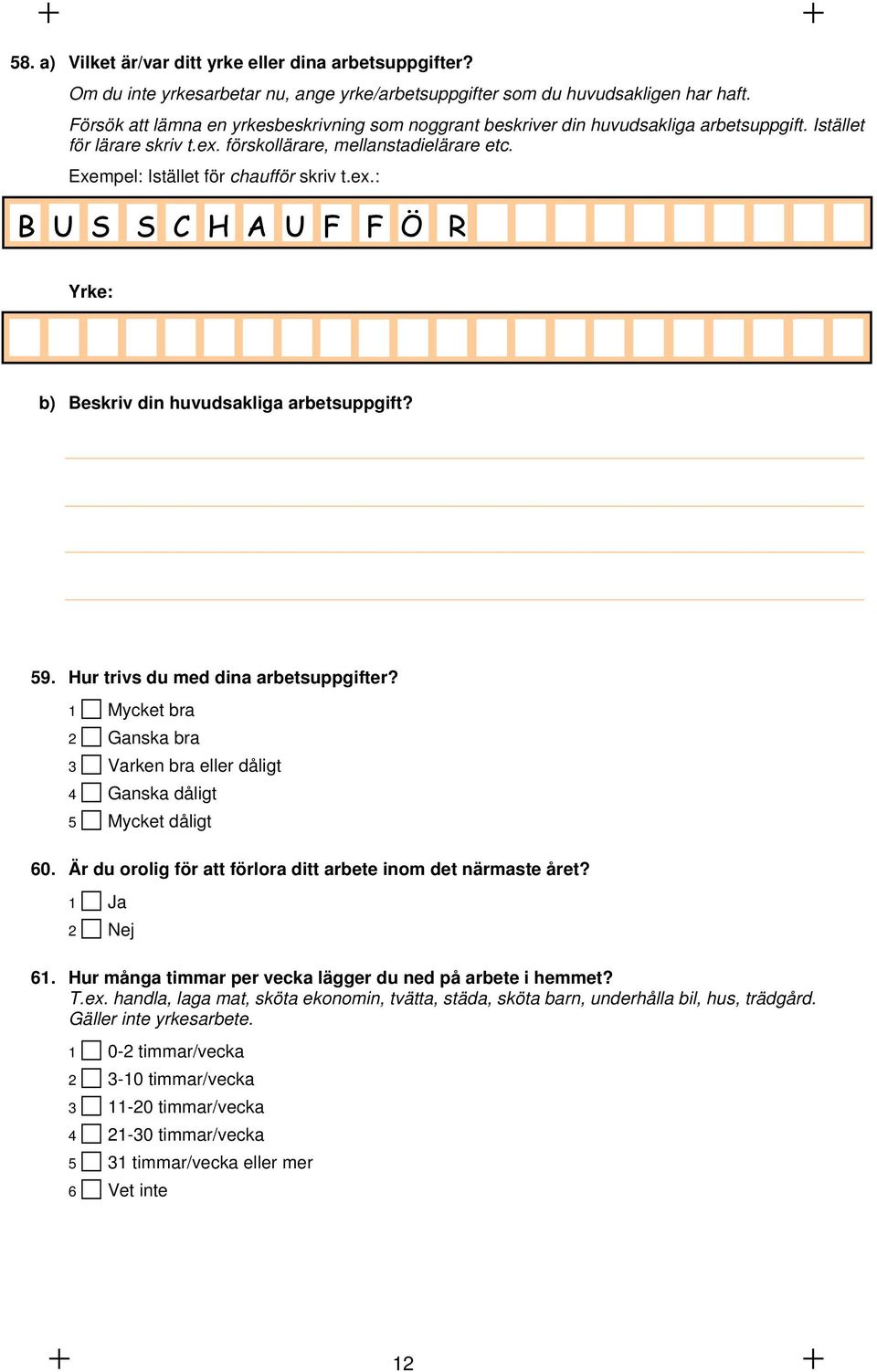 Exempel: Istället för chaufför skriv t.ex.: B U S S C H A U F F Ö R Yrke: b) Beskriv din huvudsakliga arbetsuppgift? 59. Hur trivs du med dina arbetsuppgifter?