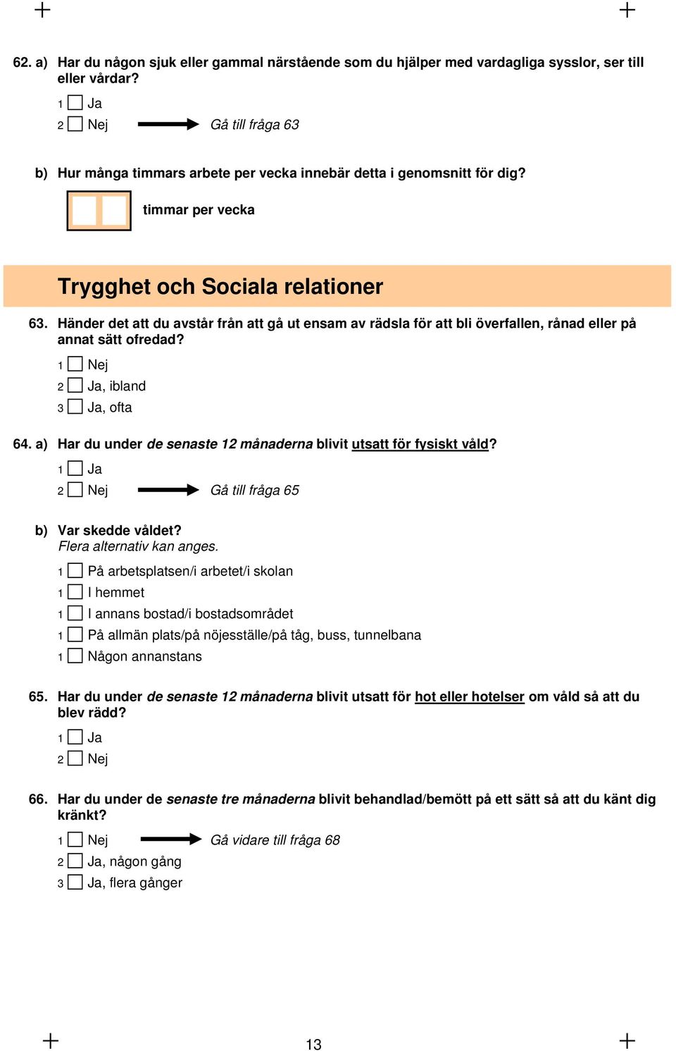 Händer det att du avstår från att gå ut ensam av rädsla för att bli överfallen, rånad eller på annat sätt ofredad? 2 Ja, ibland 3 Ja, ofta 64.