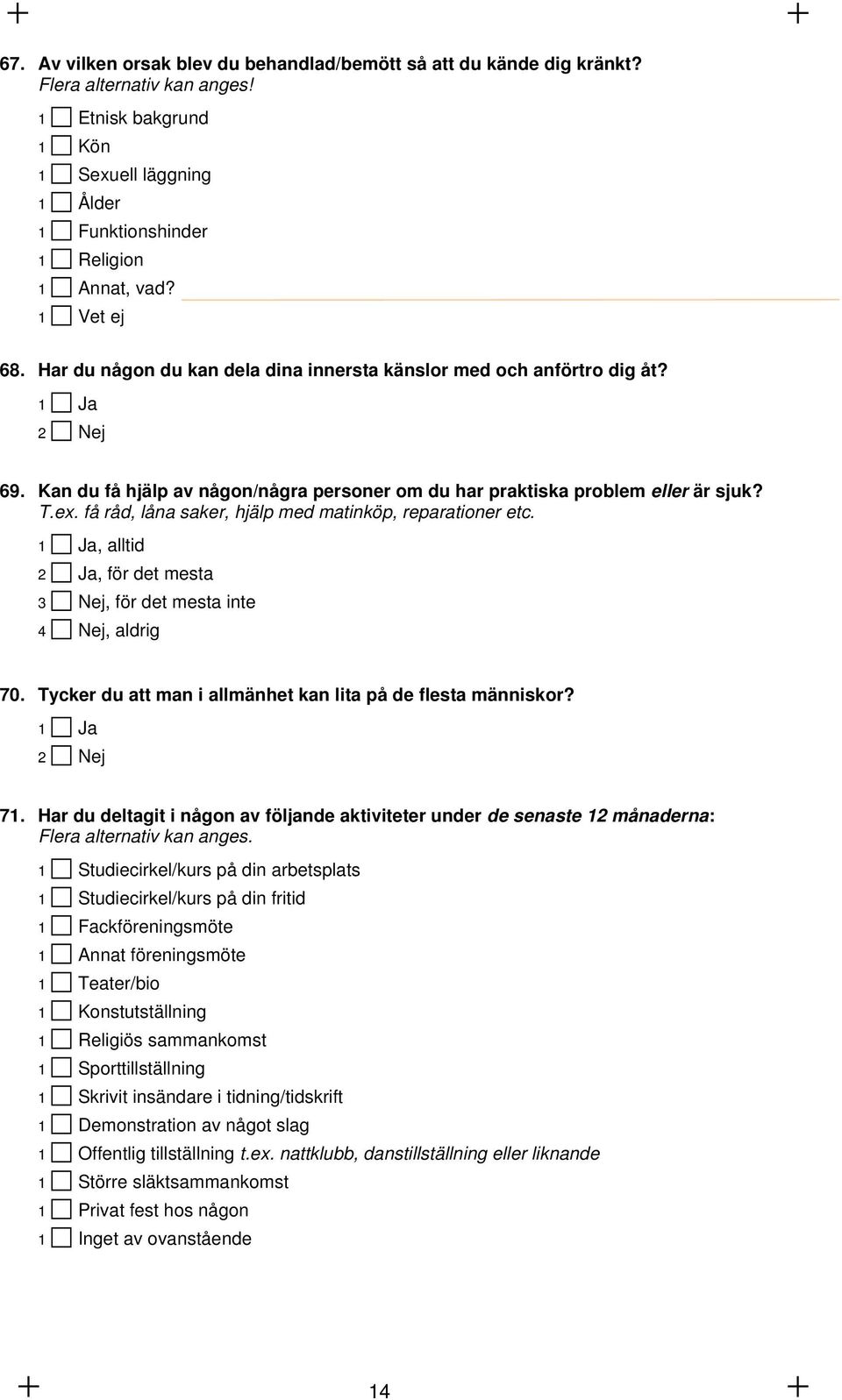 få råd, låna saker, hjälp med matinköp, reparationer etc. 1 Ja, alltid 2 Ja, för det mesta 3 Nej, för det mesta inte 4 Nej, aldrig 70. Tycker du att man i allmänhet kan lita på de flesta människor?