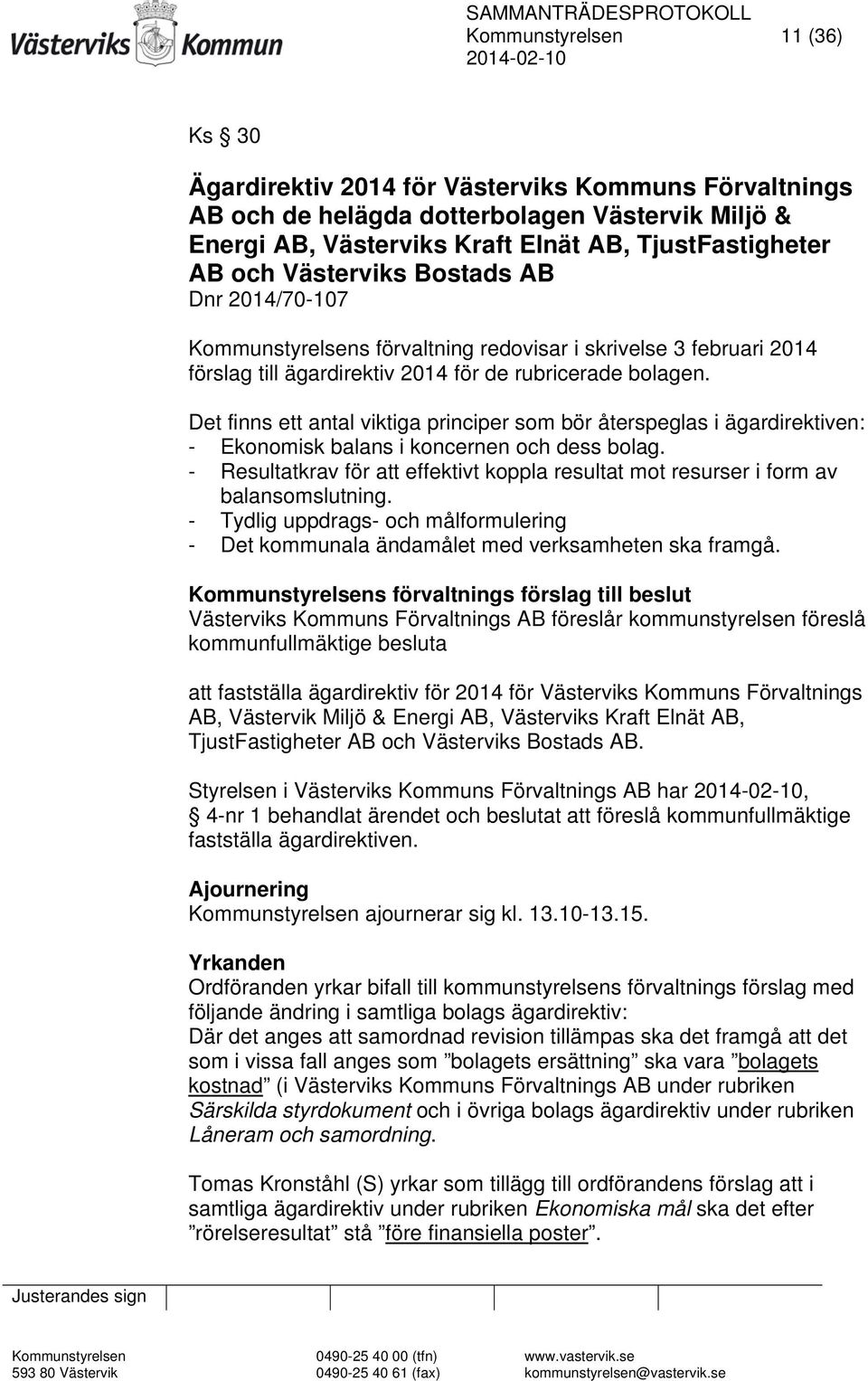Det finns ett antal viktiga principer som bör återspeglas i ägardirektiven: - Ekonomisk balans i koncernen och dess bolag.