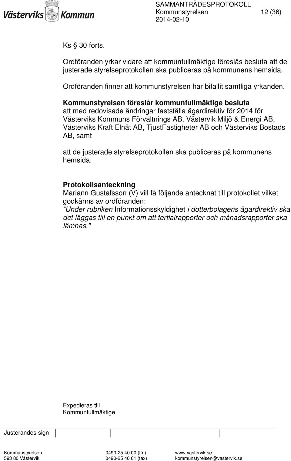 Kommunstyrelsen föreslår kommunfullmäktige besluta att med redovisade ändringar fastställa ägardirektiv för 2014 för Västerviks Kommuns Förvaltnings AB, Västervik Miljö & Energi AB, Västerviks Kraft