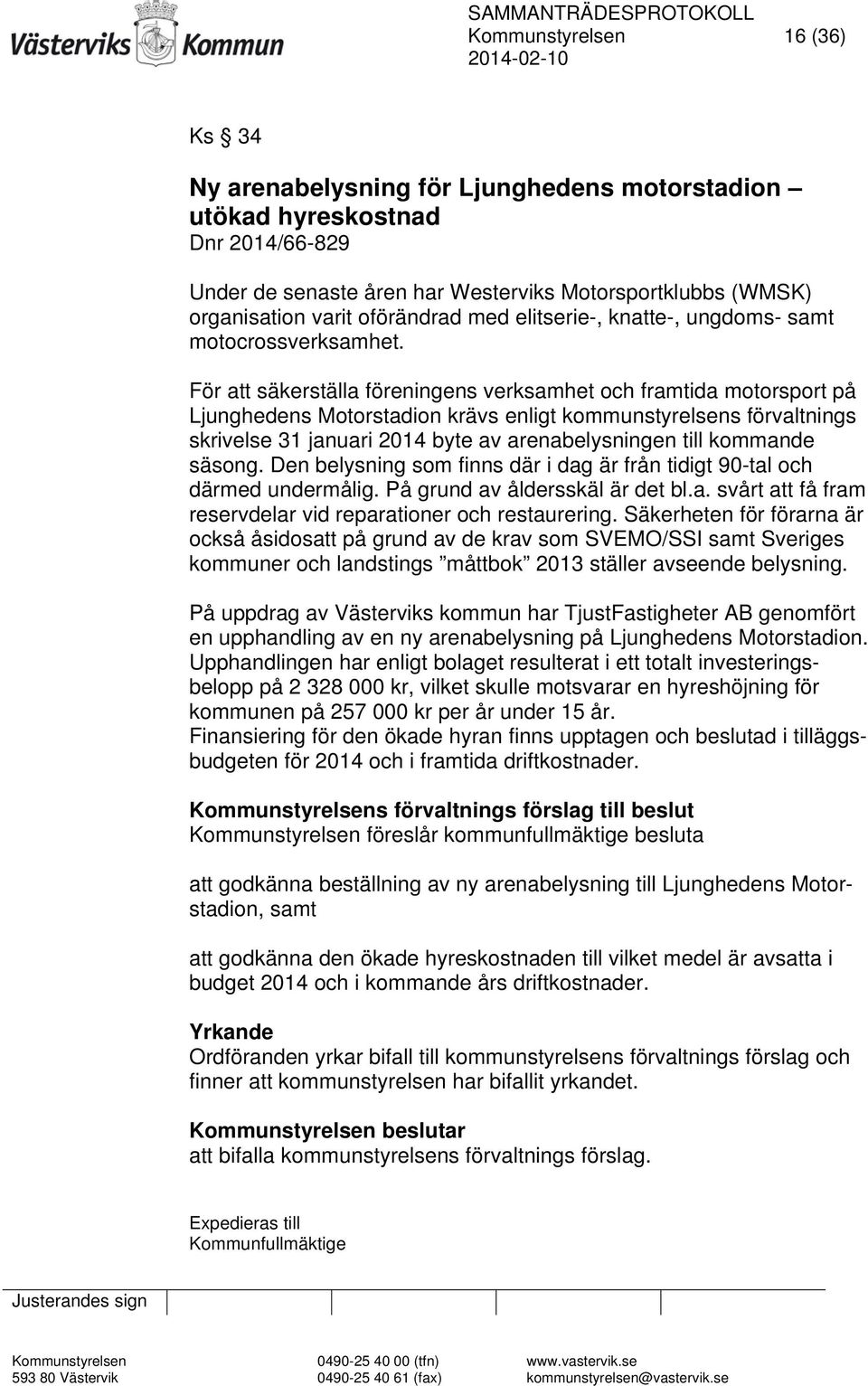 För att säkerställa föreningens verksamhet och framtida motorsport på Ljunghedens Motorstadion krävs enligt kommunstyrelsens förvaltnings skrivelse 31 januari 2014 byte av arenabelysningen till