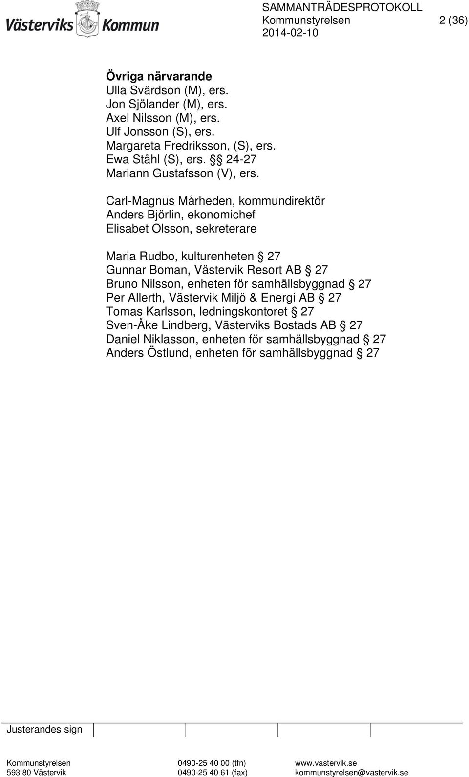 Carl-Magnus Mårheden, kommundirektör Anders Björlin, ekonomichef Elisabet Olsson, sekreterare Maria Rudbo, kulturenheten 27 Gunnar Boman, Västervik Resort AB 27