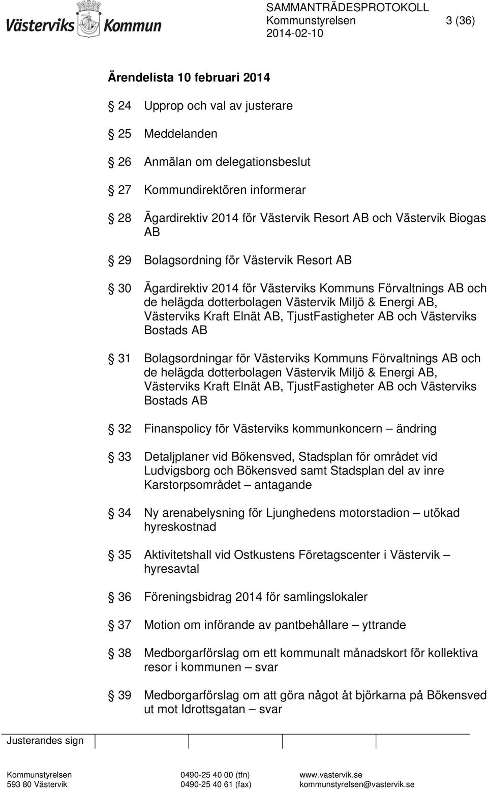 Västerviks Kraft Elnät AB, TjustFastigheter AB och Västerviks Bostads AB 31 Bolagsordningar för Västerviks Kommuns Förvaltnings AB och de helägda dotterbolagen Västervik Miljö & Energi AB, Västerviks