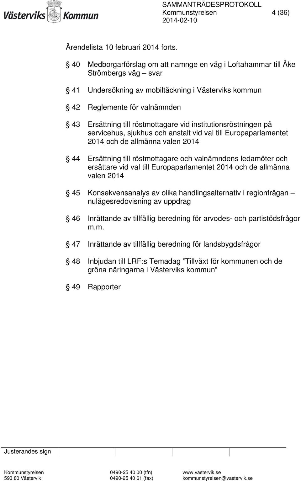 vid institutionsröstningen på servicehus, sjukhus och anstalt vid val till Europaparlamentet 2014 och de allmänna valen 2014 44 Ersättning till röstmottagare och valnämndens ledamöter och ersättare