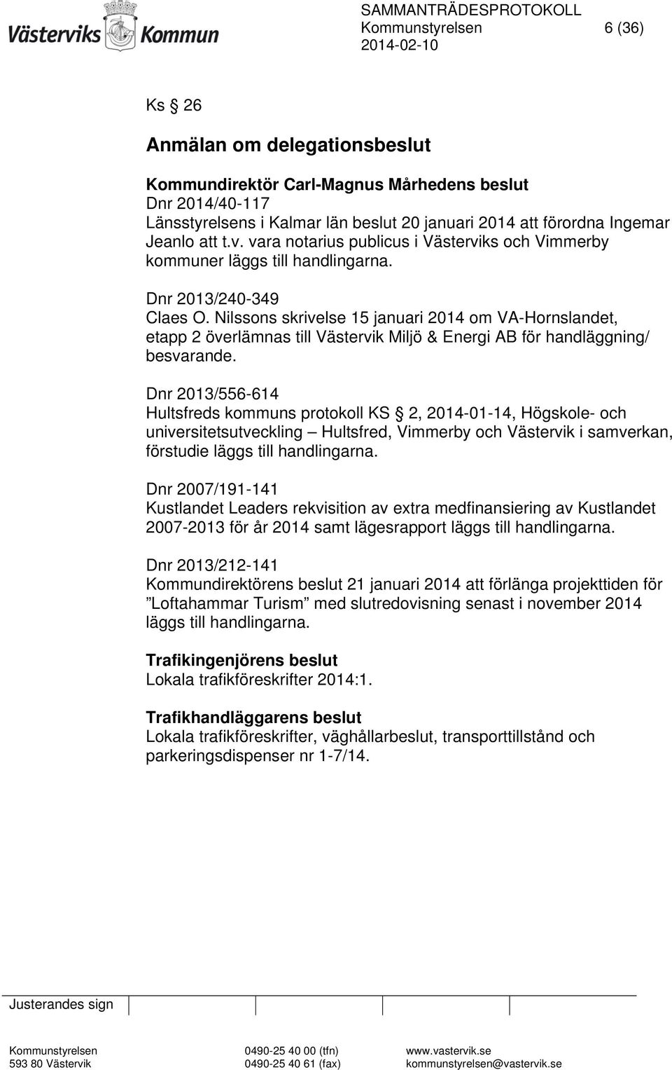 Nilssons skrivelse 15 januari 2014 om VA-Hornslandet, etapp 2 överlämnas till Västervik Miljö & Energi AB för handläggning/ besvarande.