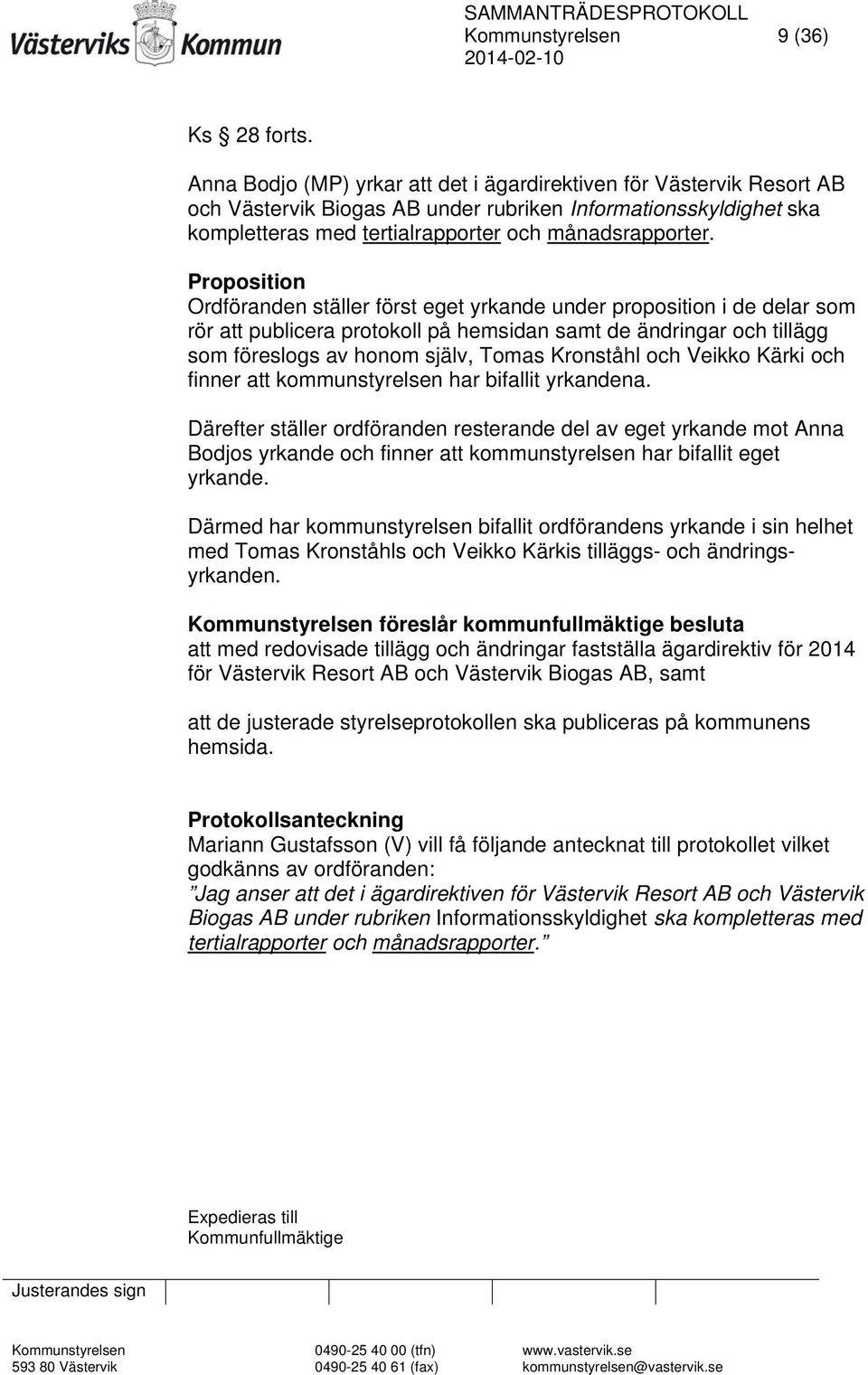 Proposition Ordföranden ställer först eget yrkande under proposition i de delar som rör att publicera protokoll på hemsidan samt de ändringar och tillägg som föreslogs av honom själv, Tomas Kronståhl