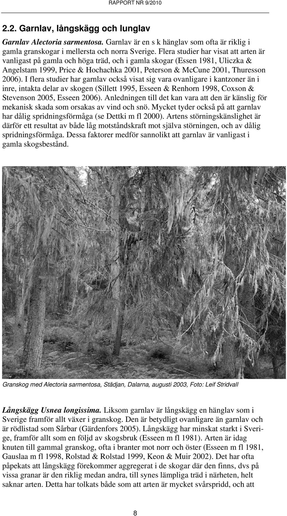 I flera studier har garnlav också visat sig vara ovanligare i kantzoner än i inre, intakta delar av skogen (Sillett 1995, Esseen & Renhorn 1998, Coxson & Stevenson 2005, Esseen 2006).