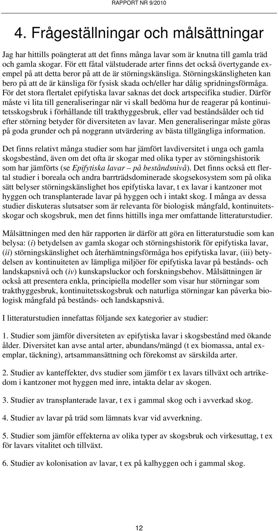 Störningskänsligheten kan bero på att de är känsliga för fysisk skada och/eller har dålig spridningsförmåga. För det stora flertalet epifytiska lavar saknas det dock artspecifika studier.