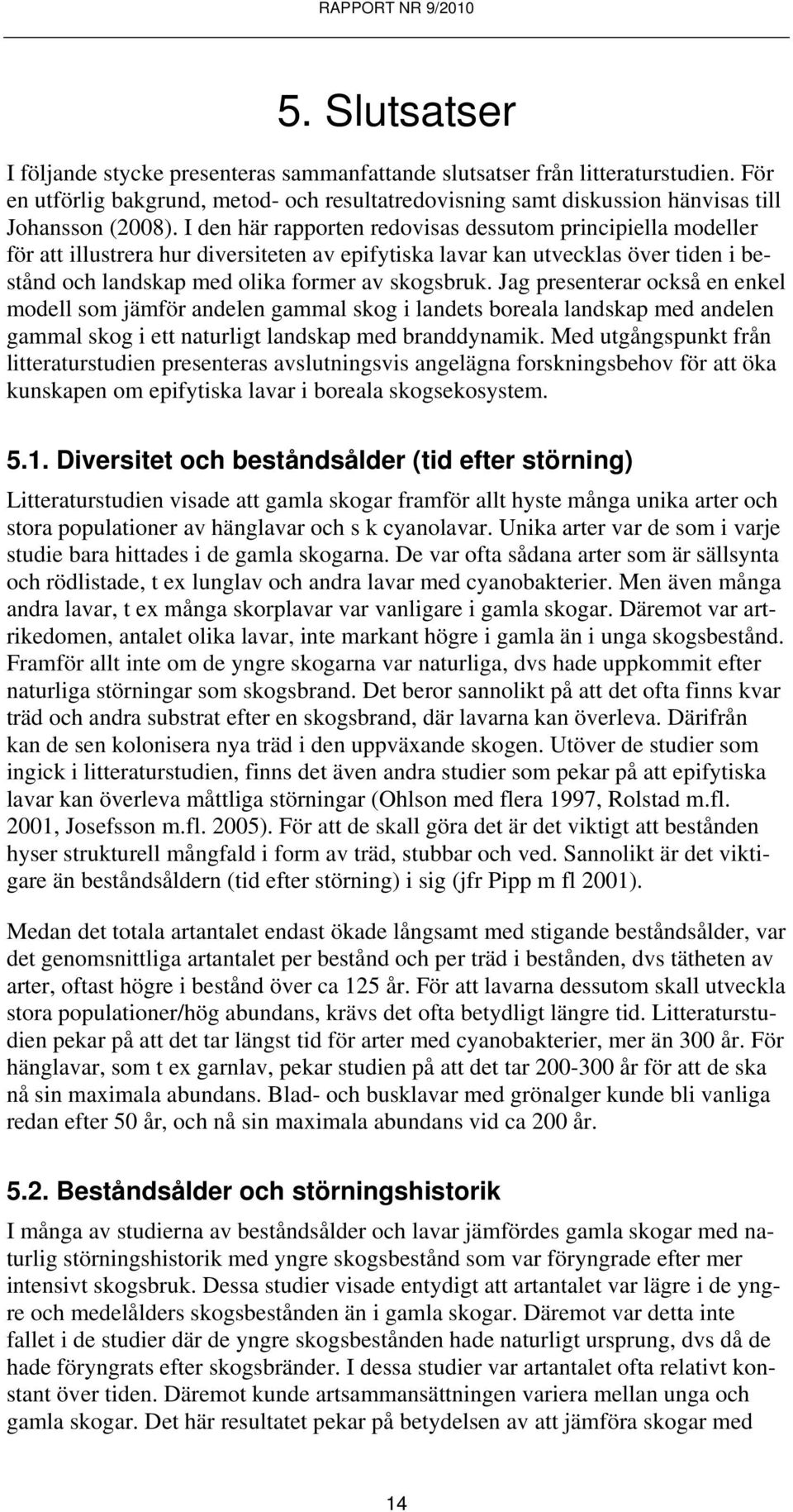 Jag presenterar också en enkel modell som jämför andelen gammal skog i landets boreala landskap med andelen gammal skog i ett naturligt landskap med branddynamik.