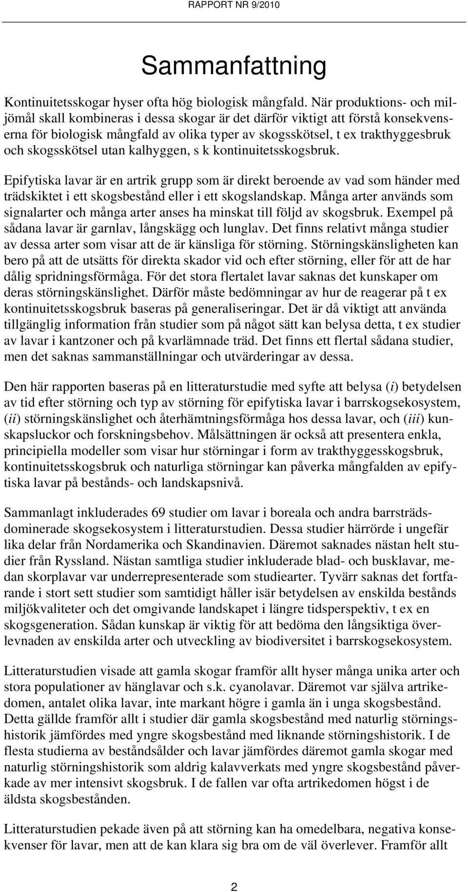 skogsskötsel utan kalhyggen, s k kontinuitetsskogsbruk. Epifytiska lavar är en artrik grupp som är direkt beroende av vad som händer med trädskiktet i ett skogsbestånd eller i ett skogslandskap.