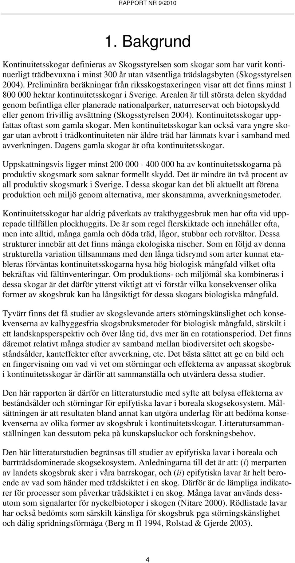 Arealen är till största delen skyddad genom befintliga eller planerade nationalparker, naturreservat och biotopskydd eller genom frivillig avsättning (Skogsstyrelsen 2004).