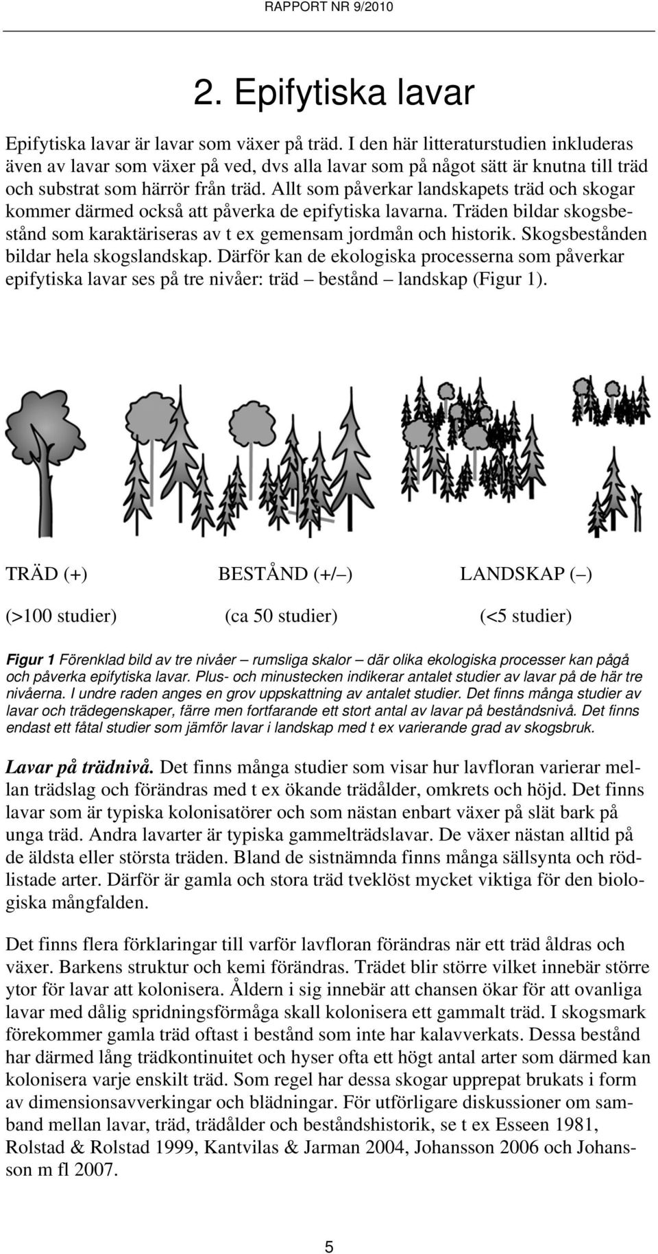 Allt som påverkar landskapets träd och skogar kommer därmed också att påverka de epifytiska lavarna. Träden bildar skogsbestånd som karaktäriseras av t ex gemensam jordmån och historik.