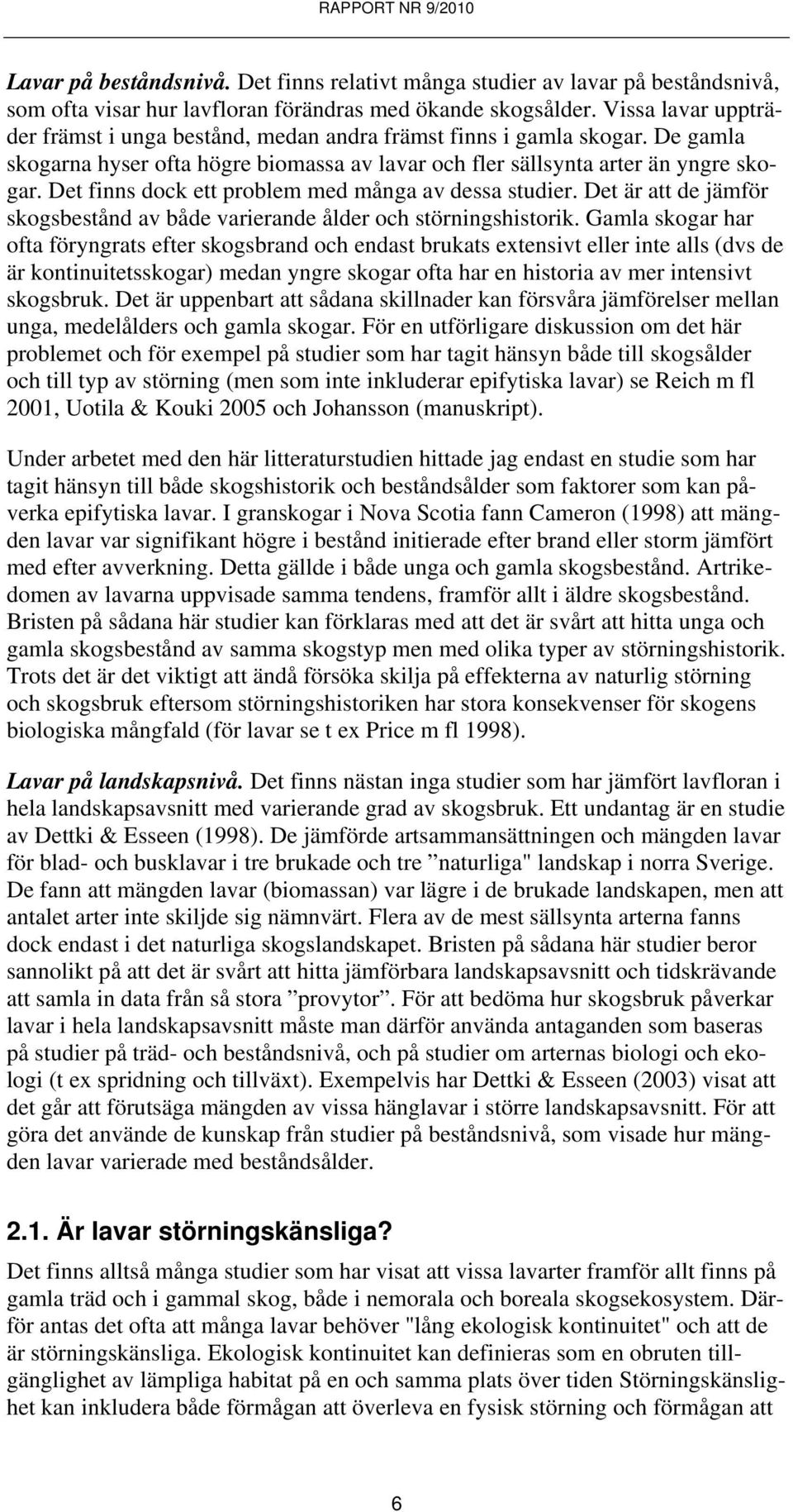 Det finns dock ett problem med många av dessa studier. Det är att de jämför skogsbestånd av både varierande ålder och störningshistorik.