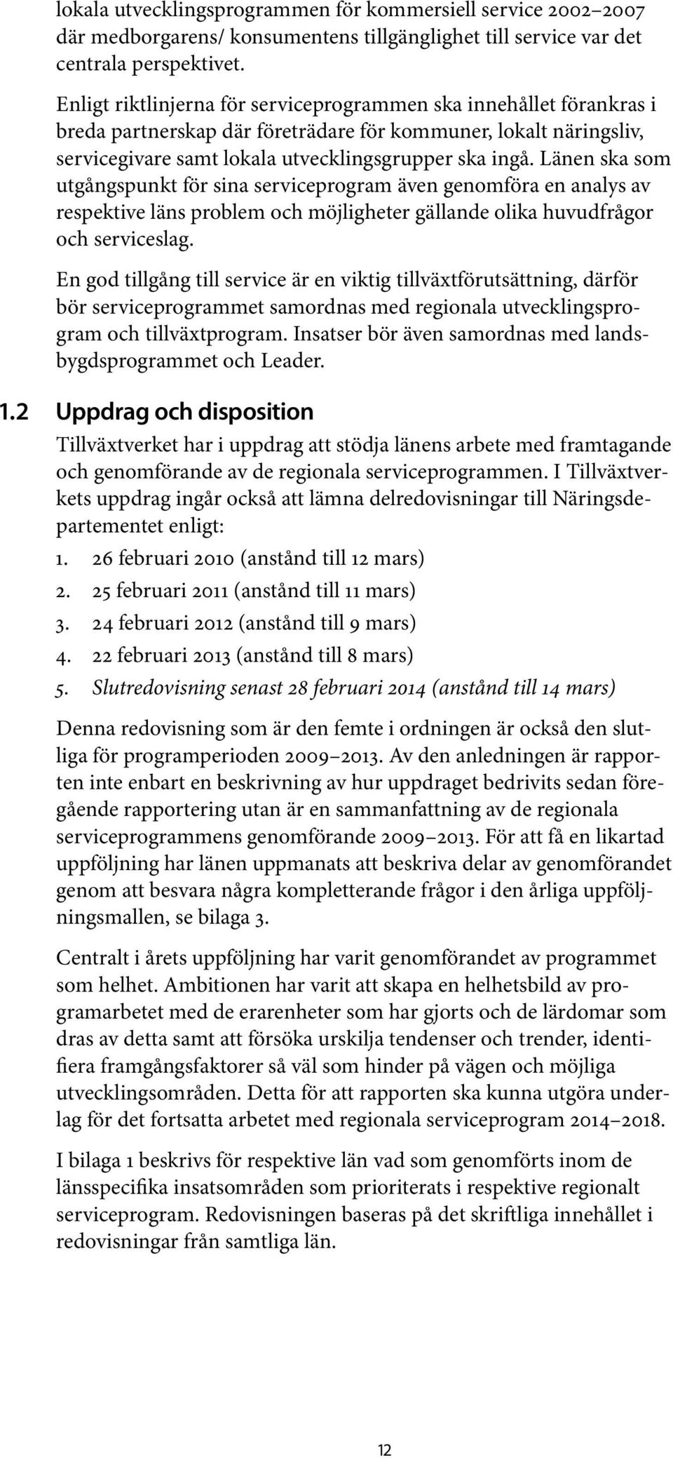 Länen ska som utgångspunkt för sina serviceprogram även genomföra en analys av respektive läns problem och möjligheter gällande olika huvudfrågor och serviceslag.