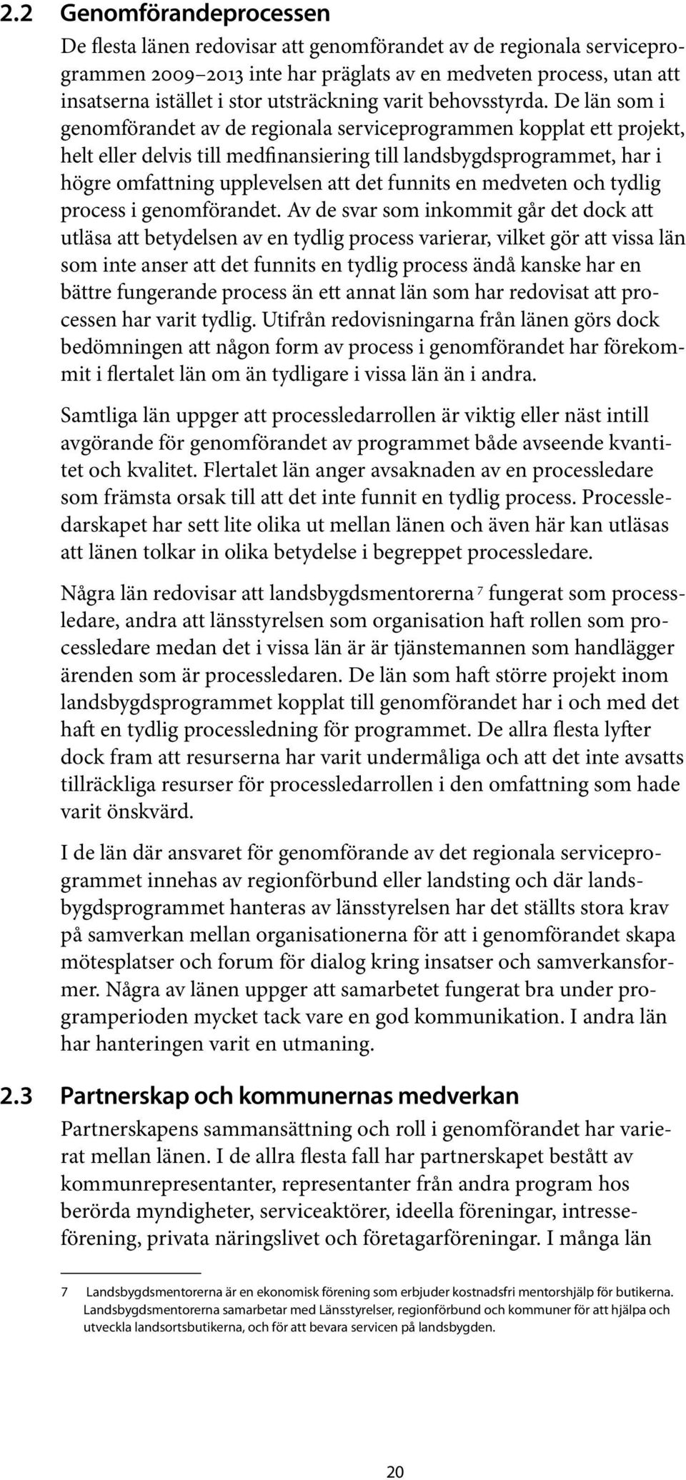 De län som i genomförandet av de regionala serviceprogrammen kopplat ett projekt, helt eller delvis till medfinansiering till landsbygdsprogrammet, har i högre omfattning upplevelsen att det funnits