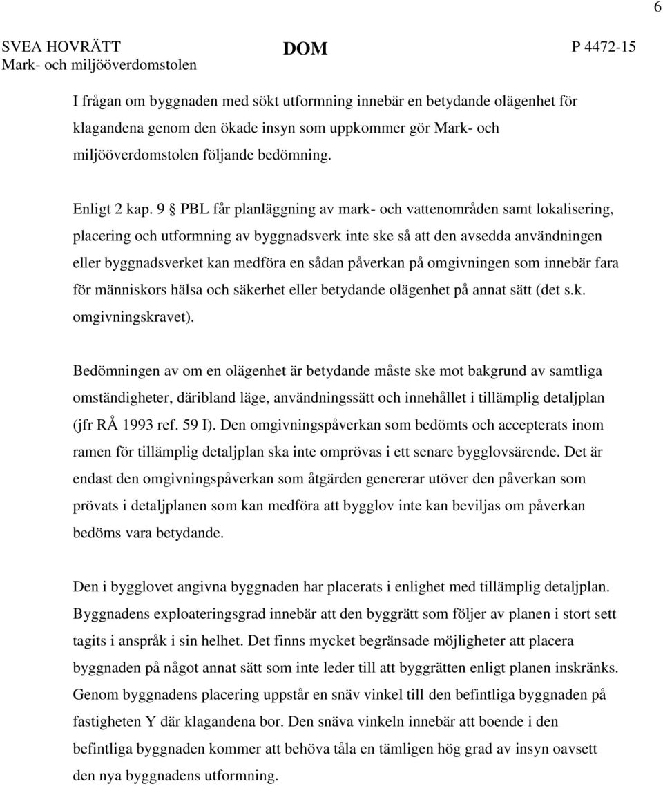 9 PBL får planläggning av mark- och vattenområden samt lokalisering, placering och utformning av byggnadsverk inte ske så att den avsedda användningen eller byggnadsverket kan medföra en sådan