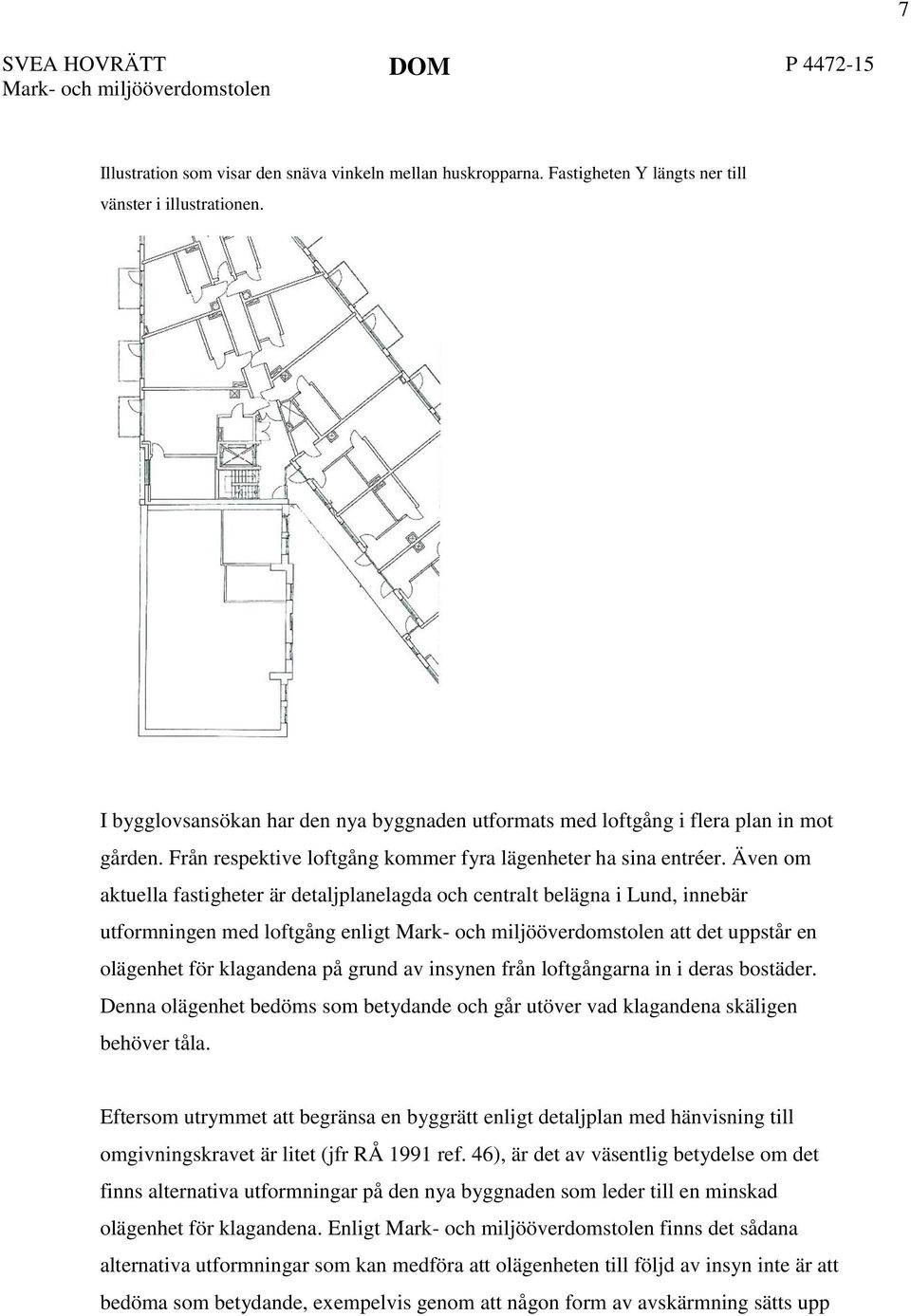 Även om aktuella fastigheter är detaljplanelagda och centralt belägna i Lund, innebär utformningen med loftgång enligt att det uppstår en olägenhet för klagandena på grund av insynen från