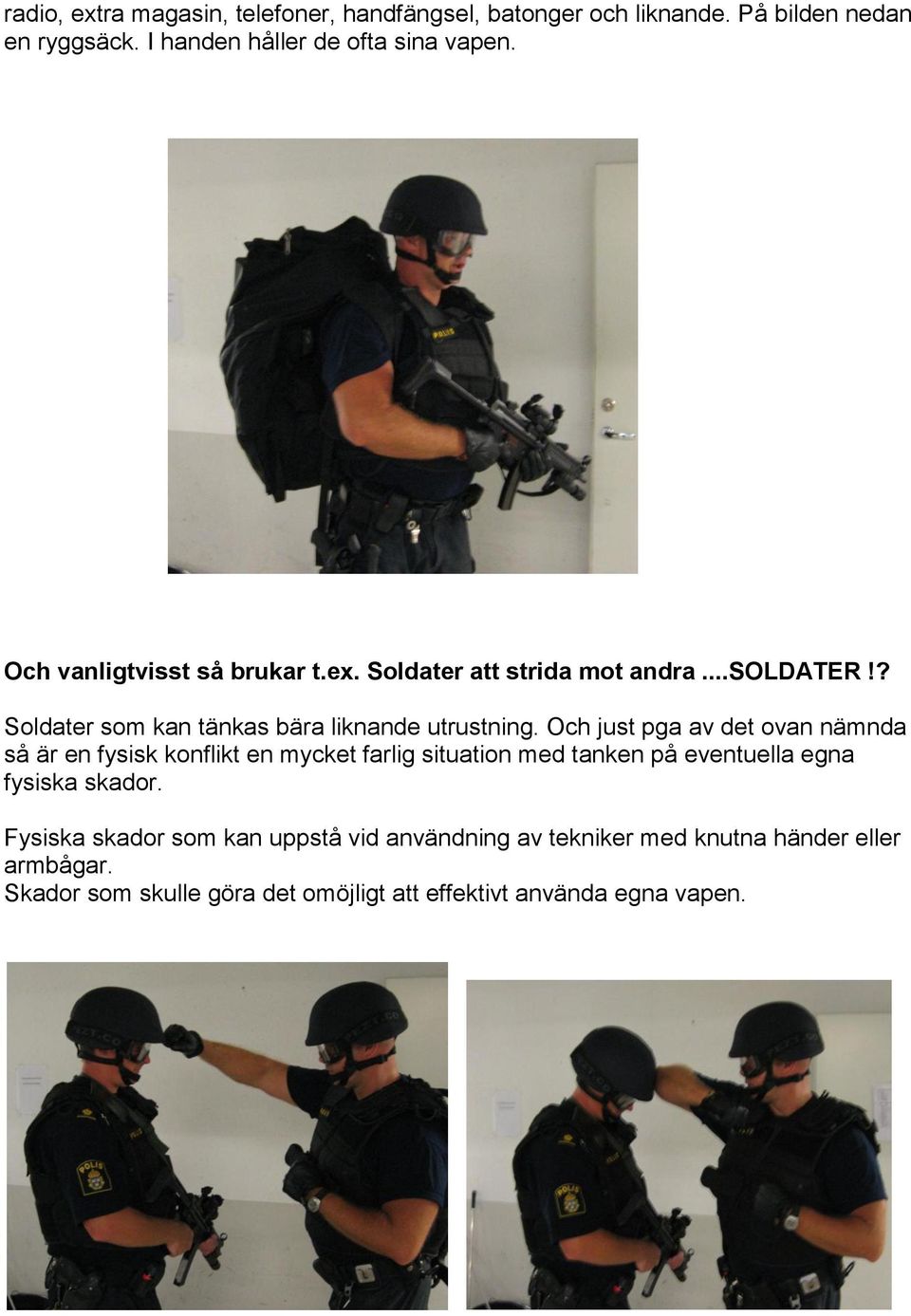 Och just pga av det ovan nämnda så är en fysisk konflikt en mycket farlig situation med tanken på eventuella egna fysiska skador.