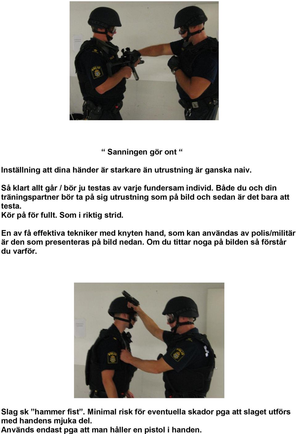 En av få effektiva tekniker med knyten hand, som kan användas av polis/militär är den som presenteras på bild nedan.