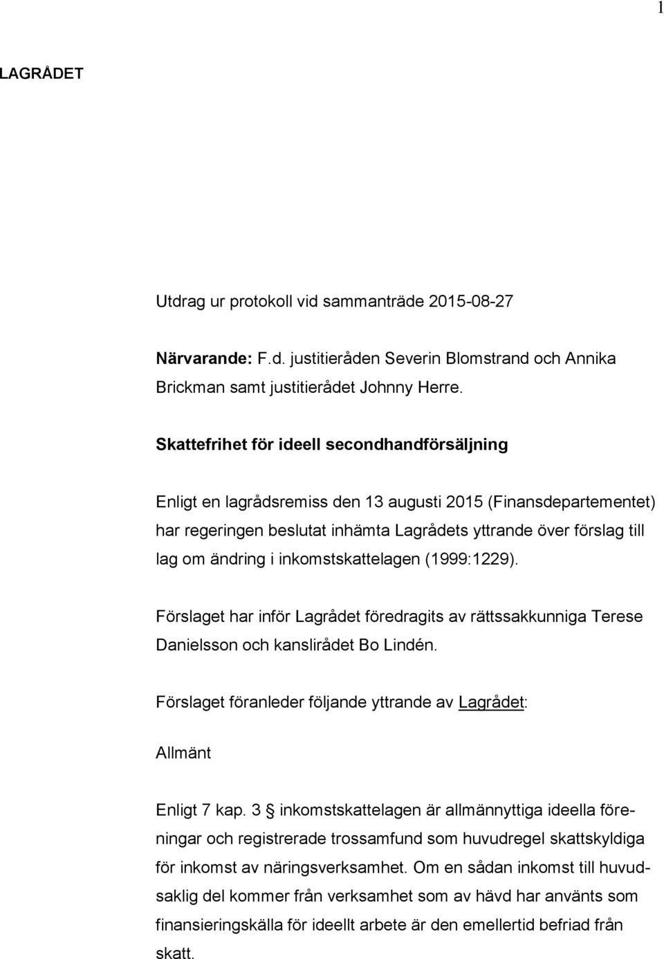 inkomstskattelagen (1999:1229). Förslaget har inför Lagrådet föredragits av rättssakkunniga Terese Danielsson och kanslirådet Bo Lindén.