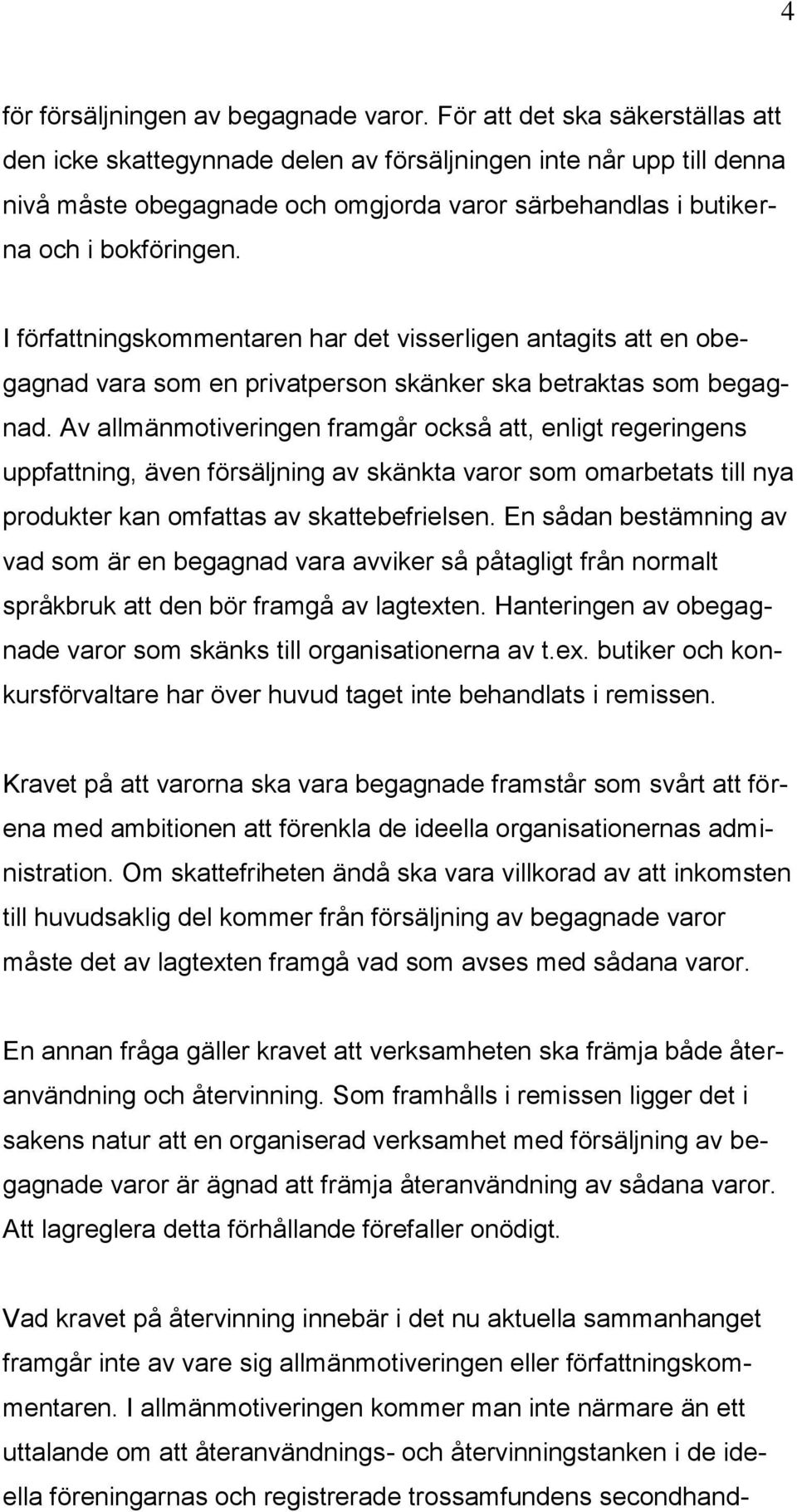 I författningskommentaren har det visserligen antagits att en obegagnad vara som en privatperson skänker ska betraktas som begagnad.