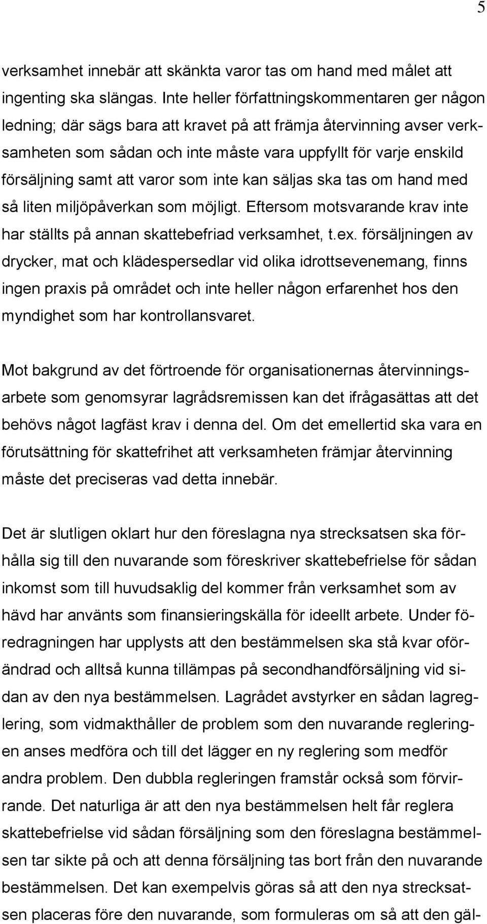 att varor som inte kan säljas ska tas om hand med så liten miljöpåverkan som möjligt. Eftersom motsvarande krav inte har ställts på annan skattebefriad verksamhet, t.ex.