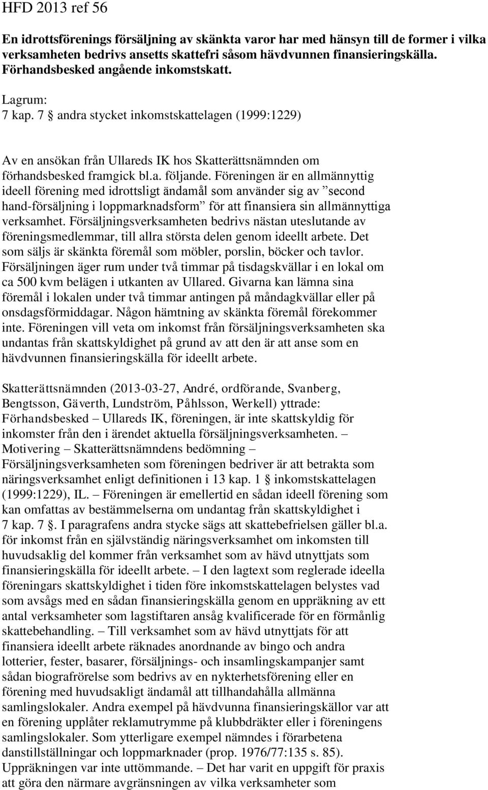 Föreningen är en allmännyttig ideell förening med idrottsligt ändamål som använder sig av second hand-försäljning i loppmarknadsform för att finansiera sin allmännyttiga verksamhet.