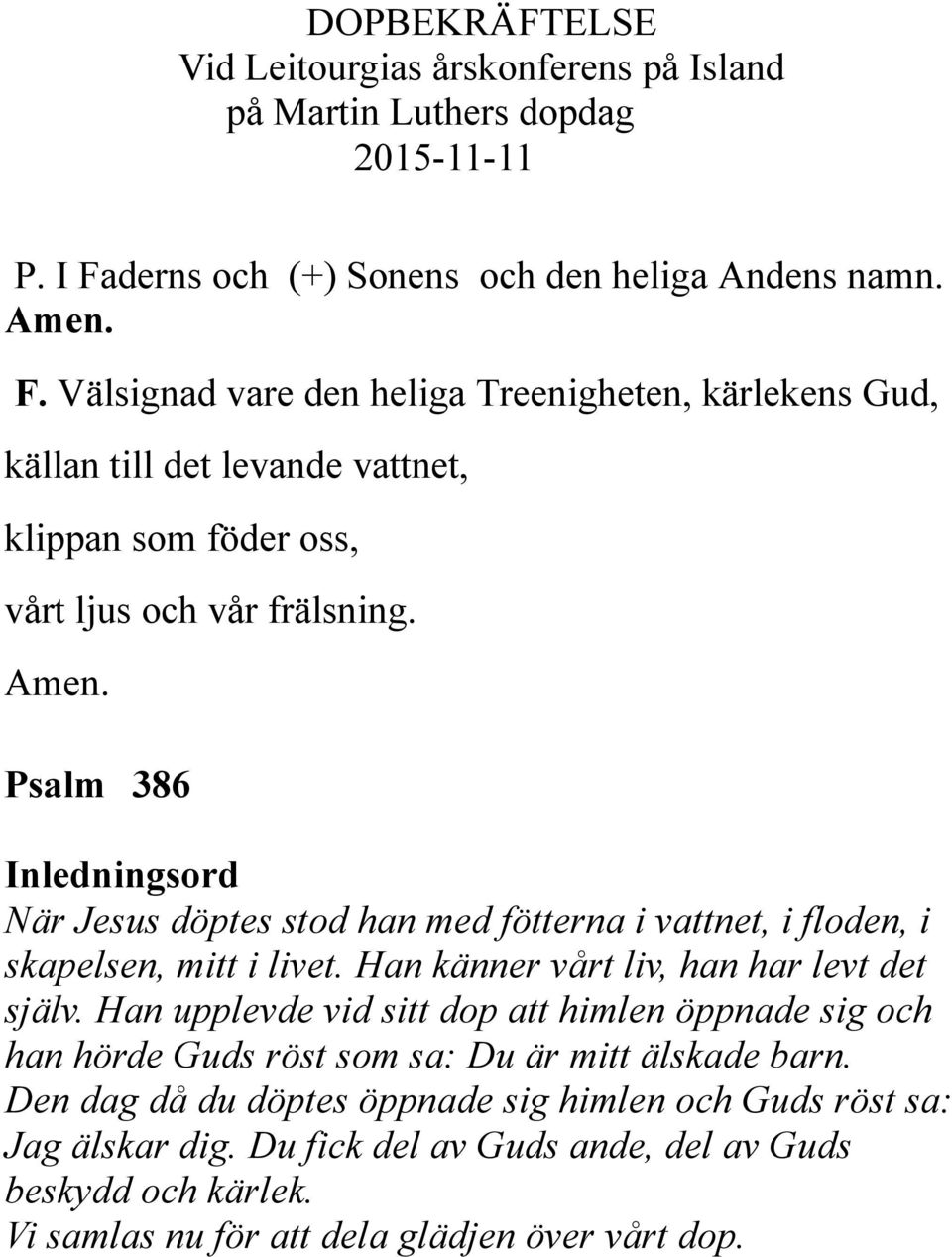 Välsignad vare den heliga Treenigheten, kärlekens Gud, källan till det levande vattnet, klippan som föder oss, vårt ljus och vår frälsning. Amen.